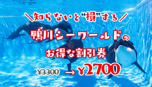 23年最新 鴨川シーワールドの割引券はこれ クーポンを使って水族館の入場料金を安くする方法を徹底解説 子育てイルカが笛を吹く