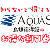 【島根】しまね海洋館アクアスの割引券はこれ！お得なクーポン券を使って水族館の入場料金を安くする方法！