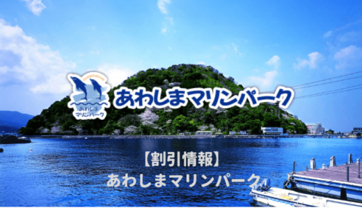 【閉館間近】あわしまマリンパークは割引券がいっぱい！お得なクーポンを使って水族館の入場料金を安くする方法