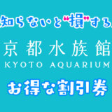 【2024年最新】京都水族館のお得な割引券はこれだ！クーポンをつかって入場料金を安くする方法