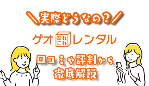 ゲオあれこれレンタルの口コミ評判はヤバい？知らなきゃ損するデメリットや注意点を徹底解説！