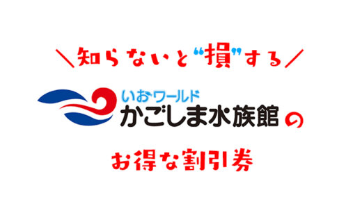 【2024年最新】いおワールドかごしま水族館のお得な割引券はこれだ！クーポン・前売り券・優待券を使って入場料金を安くする方法