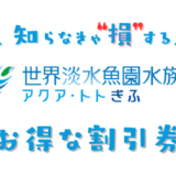 【2024年最新】アクア・トトぎふは割引券がいっぱい！前売り券・クーポン・優待券で水族館の入場料金を安くする方法